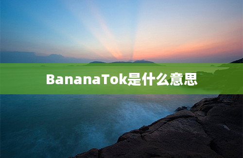 BananaTok是什么意思