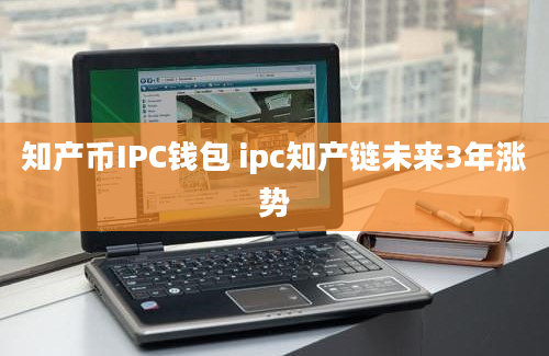 知产币IPC钱包 ipc知产链未来3年涨势