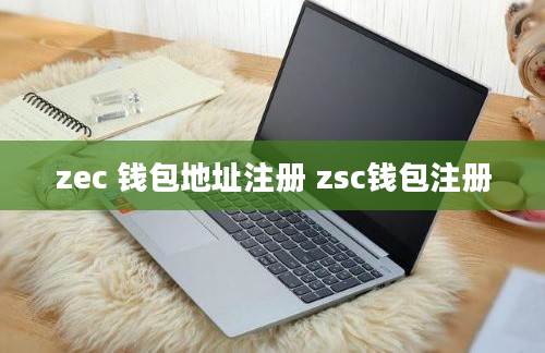 zec 钱包地址注册 zsc钱包注册