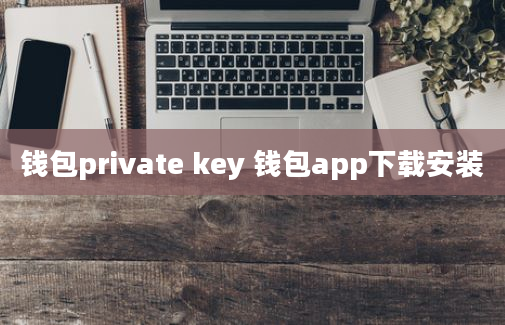 钱包private key 钱包app下载安装